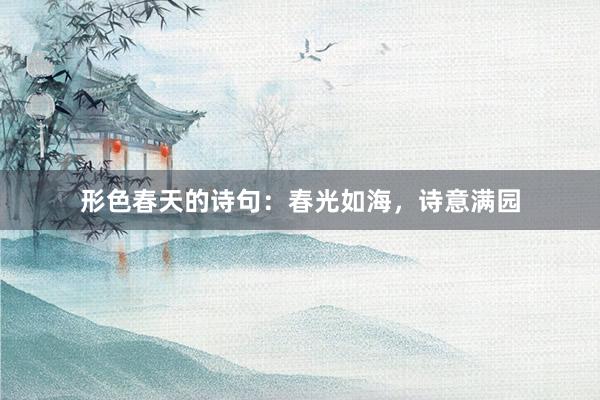 形色春天的诗句：春光如海，诗意满园